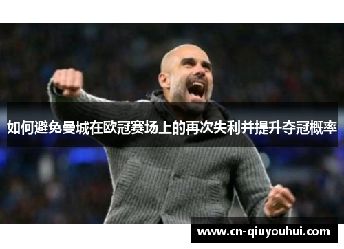 如何避免曼城在欧冠赛场上的再次失利并提升夺冠概率