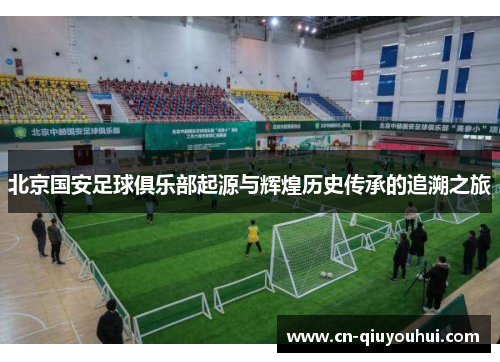 北京国安足球俱乐部起源与辉煌历史传承的追溯之旅