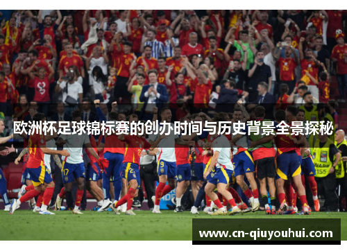 欧洲杯足球锦标赛的创办时间与历史背景全景探秘